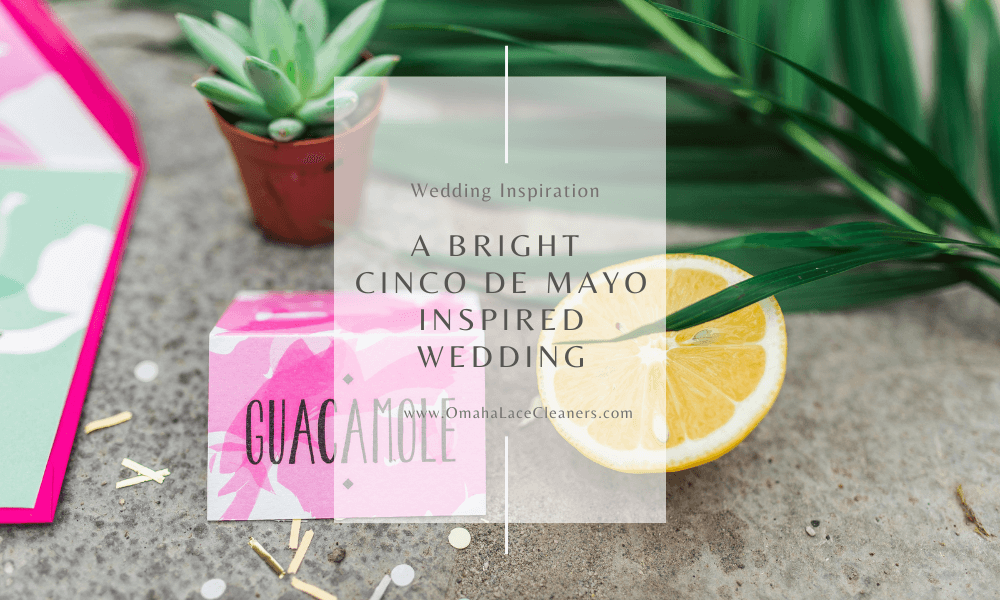 Cinco De Mayo Wedding Inspiration | Omaha Lace Cleaners